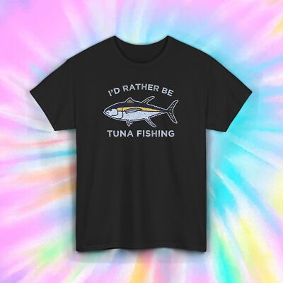 I'd Rather Be Tuna Fishing T-Shirt S-5XL Funny Fisherman Angler Ocean Gift
