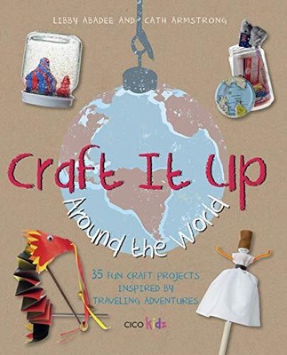Craft It Up Around the World: 35 lustige Bastelprojekte inspiriert von 