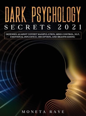 Dark Psychology Secrets 2021: Defenses Against Covert Manipulation, Mind Control
