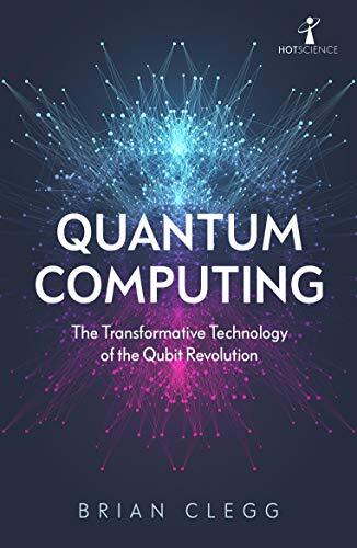 Quantum Computing: The Transformative Technology of the Qubit Revolution, Clegg,