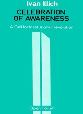 Celebration of Awareness (Open Forum),Ivan Illich