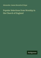 Alexander James Beresford Hope | Popular Selections From Worship In The...