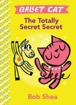 Ballet Cat The Totally Secret Secret - Hardcover By Shea, Bob - GOOD