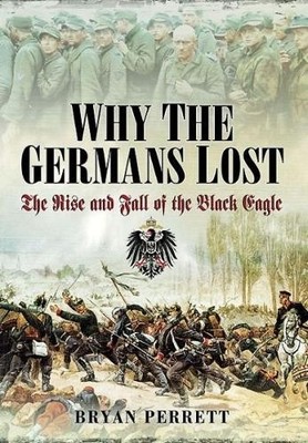 Why the Germans Lost: The Rise and Fall of the Black Eagle by... - 9781781591970
