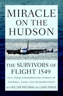 Miracle on the Hudson : The Survivors of Flight 1549 Tell Their E