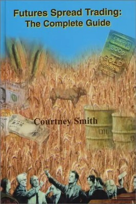 Futures Spread Trading: The Complete Guide - Smith, Courtney