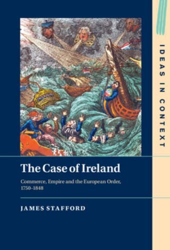 The Case of Ireland Commerce, Empire and the European Order, 1750–1848 Stafford