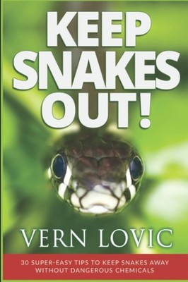 KEEP SNAKES OUT!: 30 Super-Easy Tips To Keep Snakes Away Without Dangerous Chemi