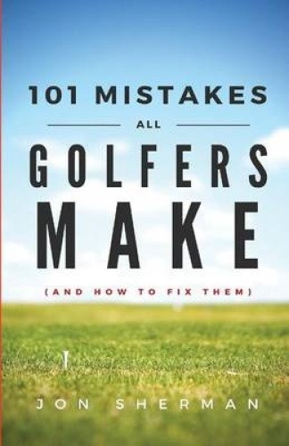 101 Mistakes All Golfers Make (and how to fix them) by Sherman, Jon [Paperback]