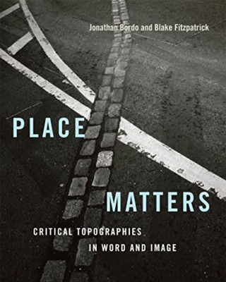 Place Matters : Critical Topographies in Word and Image - Original English Langu