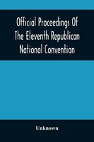 Unknown | Official Proceedings Of The Eleventh Republican National Convention...