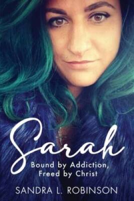 Sarah: Bound by Addiction, Freed by Christ - Paperback - GOOD