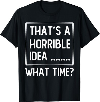 That's a Horrible Idea What Time, Funny Quotes, Sarcastic. Gift Unisex T-Shirt