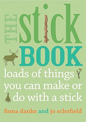 The Stick Book: Loads of things you can make or do with  a stick