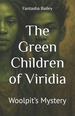 The Green Children of Viridia: Woolpit's Mystery by Fantasha Bailey Paperback Bo