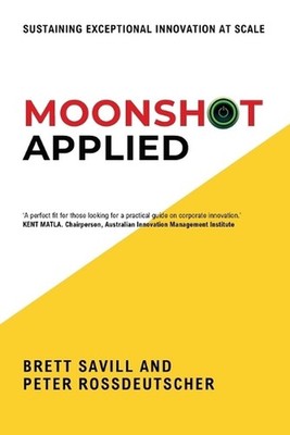 Moonshot Applied: Sustaining Exceptional Innovation at Scale by Peter Rossdeutsc