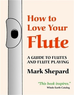 How to Love Your Flute: A Guide to Flutes and Flute Playing (Paperback or Softba