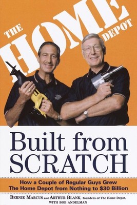 Built from Scratch: How a Couple of Regular Guys Grew The Home Depot from No...