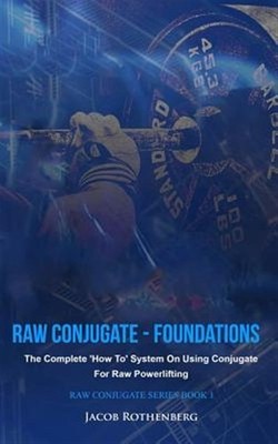 Foundations : The Complete How to System on Using Conjugate for Raw Powerlift...