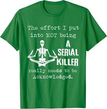 The Effort I Put Into Not Being A Serial Killer Unisex T-Shirt