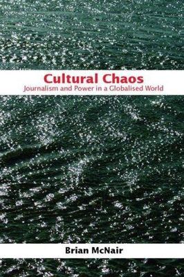 Cultural Chaos : Journalism and Power in a Globalised World by Brian McNair...