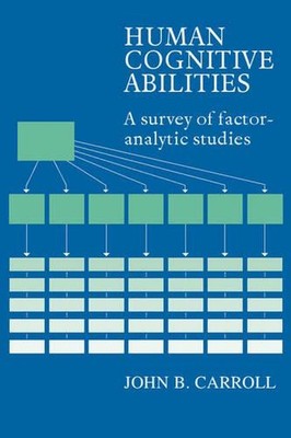 Human Cognitive Abilities: A Survey of Factor-Analytic Studies by John B. Carrol
