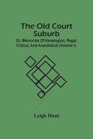 Leigh Hunt | The Old Court Suburb; Or, Memorials Of Kensington, Regal,...