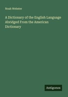 A Dictionary Of The English Language Abridged From The American Dictionary Noah