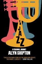 On Jazz: A Personal Journey By Alyn Shipton