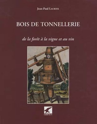 Bois de Tonnellerie: Vom Wald zur Rebe und zum Wein, Jean-Paul Lacroix