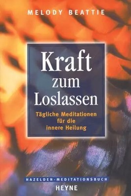 Kraft zum Loslassen: Tägliche Meditationen für die innere Heilung, Melody Beatti
