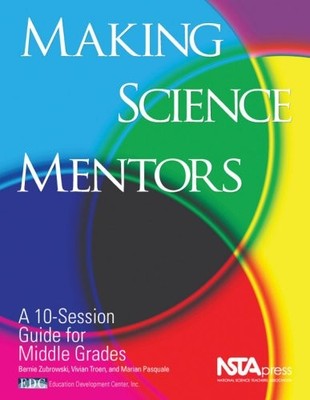 MAKING SCIENCE MENTORS: A 10-SESSION GUIDE FOR MIDDLE By Bernie Zubrowski Mint