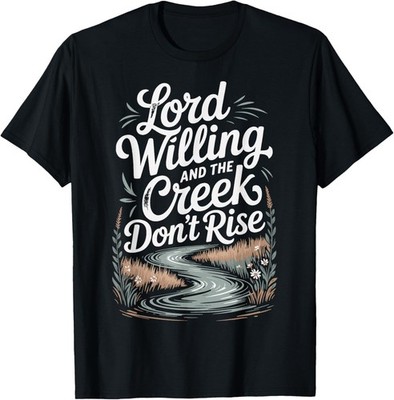 Lord Willing and The Creek Don't Rise T-Shirt  unisex T-Shirt