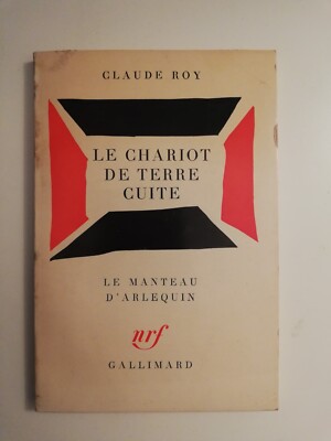 CLAUDE ROY LE CHARIOT DE TERRE CUITE - LE MANTEL D'ARLEQUIN - NRF GALLIMARD 1969