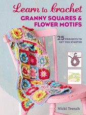 Learn to Crochet Granny Squares and Flower Motifs: 25 projec... by Trench, Nicki