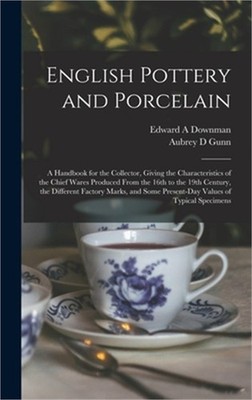 English Pottery and Porcelain: A Handbook for the Collector, Giving the Characte