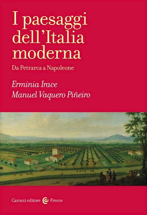 I PAESAGGI DELL'ITALIA MODERNA  - IRACE ERMINIA, VAQUERO PINEIRO MANUEL -