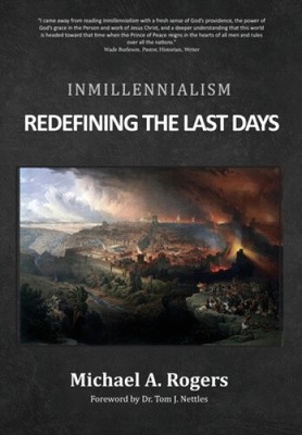 Inmillennialism: Redefining the Last Days by Michael A Rogers