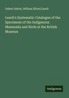 Osbert Salvin (U. A.) | Leach's Systematic Catalogue Of The Specimens Of The...