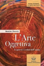 Massimo Bianchi L'arte oggettiva. La poesia e i colori dell'anima (Paperback)