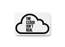 The Cloud Isn't Real  Funny sign For Home or Office