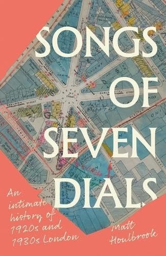 Songs of Seven Dials: An Intimate History of 1920s and 1930s Lon