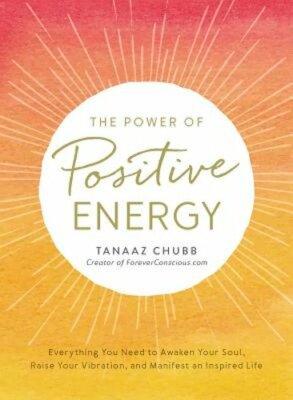 The Power of Positive Energy: Everything You Need to Awaken Your Soul, Raise
