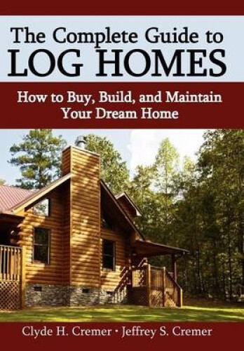 Thumbnail - The Complete Guide To Log Homes: How To Buy, Build, And Maintain Your