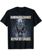 Human By Chance Alpha By Choice Cool Funny Alpha Wolf Meme T-Shirt