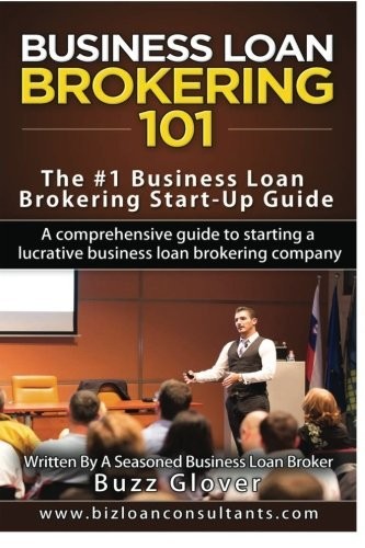 Business loan brokering 101: the #1 business loan by buzz glover **excellent**