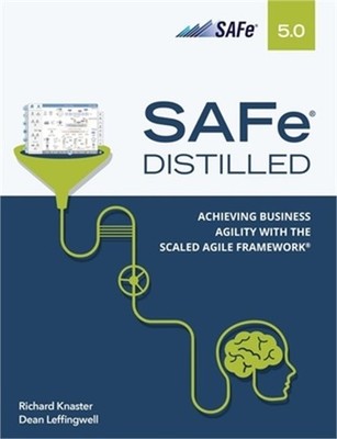 Safe 5.0 Distilled: Achieving Business Agility with the Scaled Agile Framework (