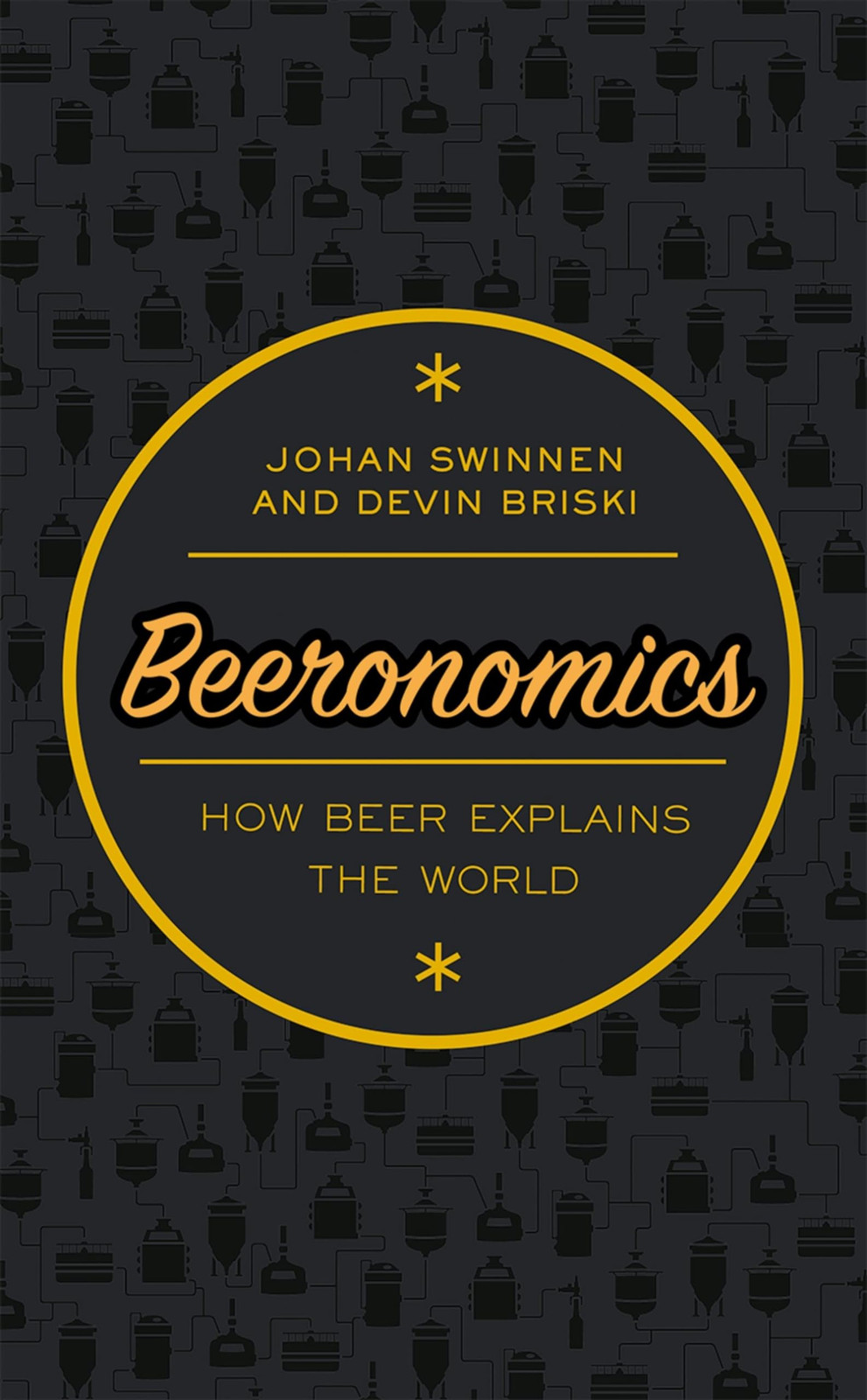 Beeronomics: How Beer Explains the World - hardcover Swinnen, Johan|Briski, ...