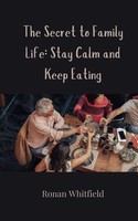 The Secret To Family Life Stay Calm And Keep Eating Ronan Whitfield Taschenbuch
