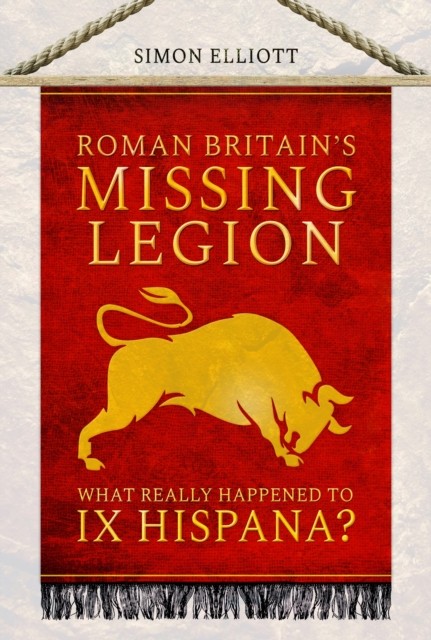 Roman Britain's Missing Legion by Simon Elliott (Paperback Book)